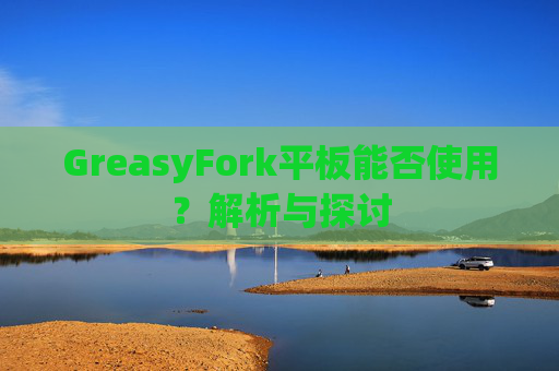 GreasyFork平板能否使用？解析与探讨